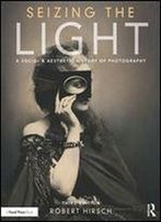 Seizing The Light : A Social & Aesthetic History Of Photography, Third Edition