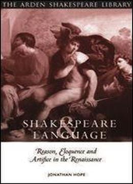 Shakespeare And Language: Reason, Eloquence And Artifice In The Renaissance