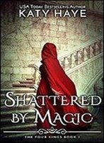 Shattered By Magic: A Sweet, Reverse Harem Fantasy (The Four Kings Book 3)
