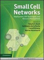 Small Cell Networks : Deployment, Phy Techniques, And Resource Management