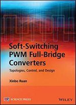 Soft-switching Pwm Full-bridge Converters: Topologies, Control, And Design