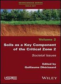 Soils As A Key Component Of The Critical Zone 2: Societal Issues (geosciences Series Soils Set)