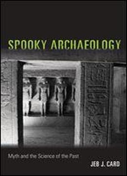 Spooky Archaeology : Myth And The Science Of The Past