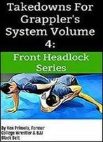 Takedowns For Grappler's System Volume 4: Front Headlock Series
