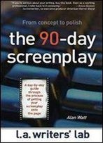 The 90-Day Screenplay : [From Concept To Polish]