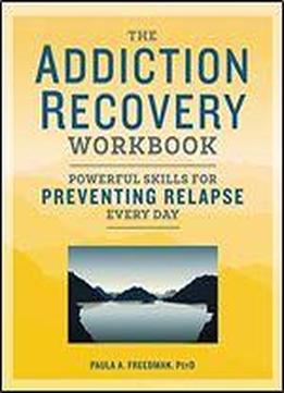 The Addiction Recovery Workbook: Powerful Skills For Preventing Relapse