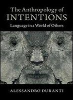 The Anthropology Of Intentions: Language In A World Of Others