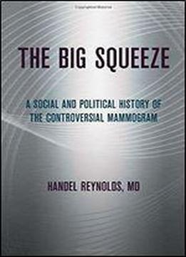 The Big Squeeze: A Social And Political History Of The Controversial Mammogram