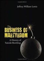 The Business Of Martyrdom : A History Of Suicide Bombing