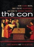 The Con : How Scams Work, Why Youre Vulnerable, And How To Protect Yourself
