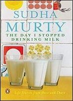 The Day I Stopped Drinking Milk: Life Stories From Here And There