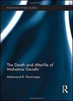 The Death And Afterlife Of Mahatma Gandhi