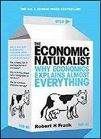 The Economic Naturalist: Why Economics Explains Almost Everything [Kindle Edition]