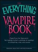 The Everything Vampire Book: From Vlad The Impaler To The Vampire Lestat - A History Of Vampires In Literature, Film, And Legend (Everything S.)