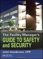 The Facility Manager's Guide To Safety And Security