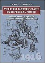 The First Modern Clash Over Federal Power: Wilson Versus Hughes In The Presidential Election Of 1916