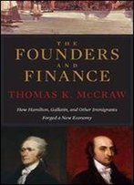 The Founders And Finance: How Hamilton, Gallatin, And Other Immigrants Forged A New Economy
