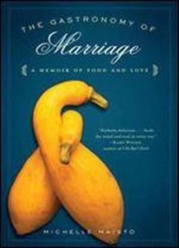 The Gastronomy Of Marriage: A Memoir Of Food And Love