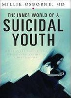 The Inner World Of A Suicidal Youth: What Every Parent And Health Professional Should Know