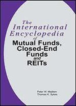 The International Encyclopedia Of Mutual Funds, Closed-end Funds And Real Estate Investment Trusts