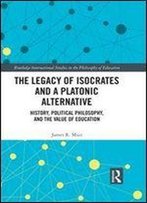 The Legacy Of Isocrates And A Platonic Alternative