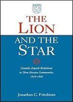 The Lion And The Star: Gentile-Jewish Relations In Three Hessian Towns, 1919-1945