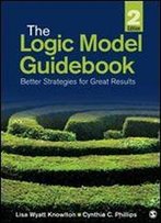 The Logic Model Guidebook: Better Strategies For Great Results