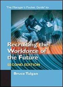 The Manager's Pocket Guide To Recruiting The Workforce Of The Future, Second Edition