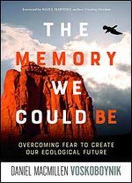 The Memory We Could Be: Overcoming Fear To Create Our Ecological Future