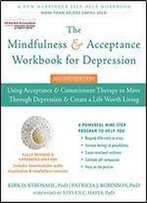 The Mindfulness And Acceptance Workbook For Depression: Using Acceptance And Commitment Therapy To Move Through Depression And Create A Life Worth Living