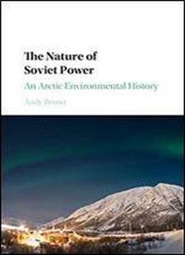 The Nature Of Soviet Power: An Arctic Environmental History (studies In Environment And History)