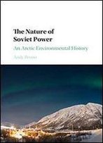 The Nature Of Soviet Power: An Arctic Environmental History (Studies In Environment And History)