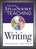 The New Art And Science Of Teaching Writing (Research-Based Instructional Strategies For Teaching And Assessing Writing Skills)