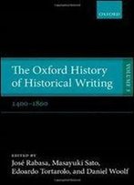 The Oxford History Of Historical Writing: Volume 3: 1400-1800