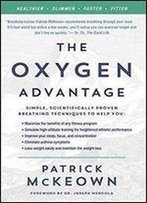 The Oxygen Advantage: Simple, Scientifically Proven Breathing Techniques To Help You Become Healthier, Slimmer, Faster, And Fit