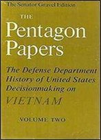 The Pentagon Papers: Volume 2: The Defense Department History Of United States Decisionmaking On Vietnam