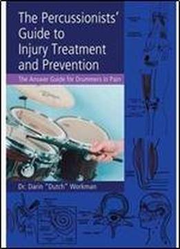 The Percussionists' Guide To Injury Treatment And Prevention: The Answer Guide To Drummers In Pain