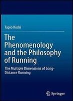 The Phenomenology And The Philosophy Of Running: The Multiple Dimensions Of Long-Distance Running