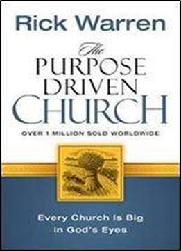 The Purpose Driven Church: Growth Without Compromising Your Message And Mission