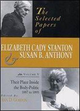 The Selected Papers Of Elizabeth Cady Stanton And Susan B. Anthony: Their Place Inside The Body-politic, 1887 To 1895