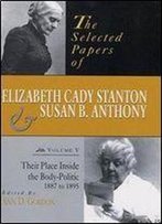 The Selected Papers Of Elizabeth Cady Stanton And Susan B. Anthony: Their Place Inside The Body-Politic, 1887 To 1895