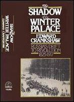 The Shadow Of The Winter Palace: Russia's Drift To Revolution 1825 - 1917