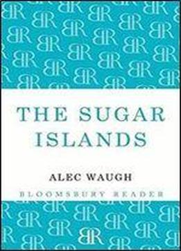 The Sugar Islands : A Collection Of Pieces Written About The West Indies Between 1928 And 1953