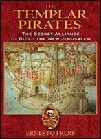 The Templar Pirates: The Secret Alliance To Build The New Jerusalem