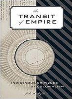 The Transit Of Empire: Indigenous Critiques Of Colonialism