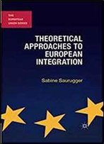 Theoretical Approaches To European Integration (The European Union Series)