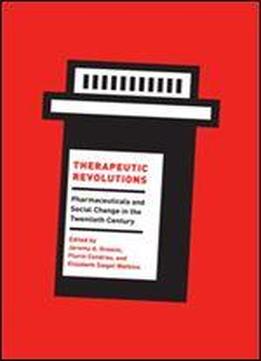 Therapeutic Revolutions : Pharmaceuticals And Social Change In The Twentieth Century