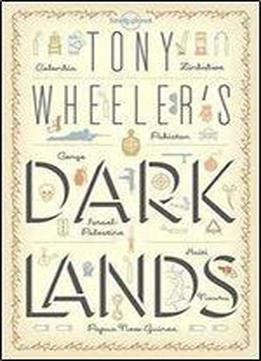 Tony Wheeler's Dark Lands: The Lonely Planet Founder Travels To Some Of The World's Most Challenging Places