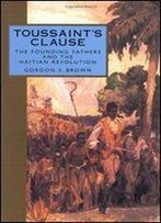 Toussaint's Clause: The Founding Fathers And The Haitian Revolution