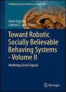 Toward Robotic Socially Believable Behaving Systems - Volume Ii: Modeling Social Signals: 2 (intelligent Systems Reference Library)